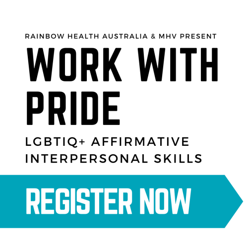 Rainbow Health Australia & MHV Present: Work with Pride: LGBTIQ+ Affirmative Interpersonal Skills